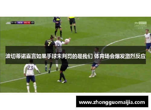 波切蒂诺直言如果手球未判罚的是我们 体育场会爆发激烈反应