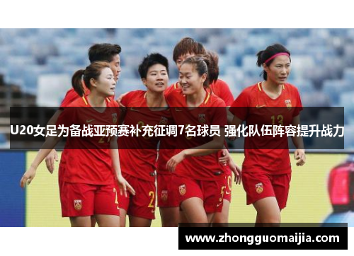 U20女足为备战亚预赛补充征调7名球员 强化队伍阵容提升战力