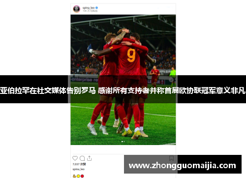 亚伯拉罕在社交媒体告别罗马 感谢所有支持者并称首届欧协联冠军意义非凡